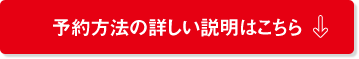 予約方法の詳しい説明はこちら