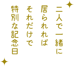 二人で一緒に居られればそれだけで特別な記念日